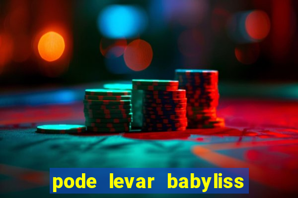 pode levar babyliss no cruzeiro